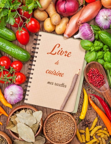 LIVRE DE CUISINE: MES RECETTES VOTRE CARNET DE RECETTES, CARNET DE RECETTES 8.5 X 11 (French Edition)