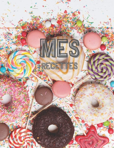 MES RECETTES: VOTRE CONFISERIE CAHIER