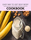 Easy Way to Get Sexy Body Cookbook Two Weekly Meal Plans, Quick and Easy Recipes to Stay Healthy and Lose Weight