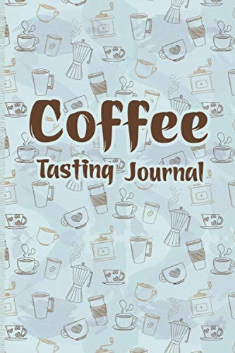 Coffee Tasting Journal: For Guests, Coffee Drinkers, Roasters, and Aficionados, a Log Book to Document and Monitor Tasting Notes & Information on Coffee Varieties & Roasts