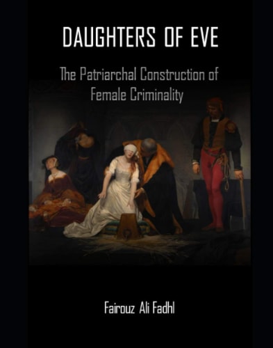 DAUGHTERS OF EVE: THE PATRIARCHAL CONSTRUCTION OF FEMALE CRIMINALITY
