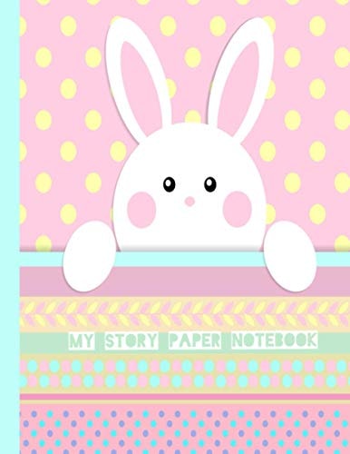 My Story Paper Notebook: Cute Bunny Notebook/Journal Makes Creative Easter Basket Gift Idea, Easter Egg Hunt Prize for Kids or Cool Handwriting ... Notebook for School |8.5x11|110 Pages