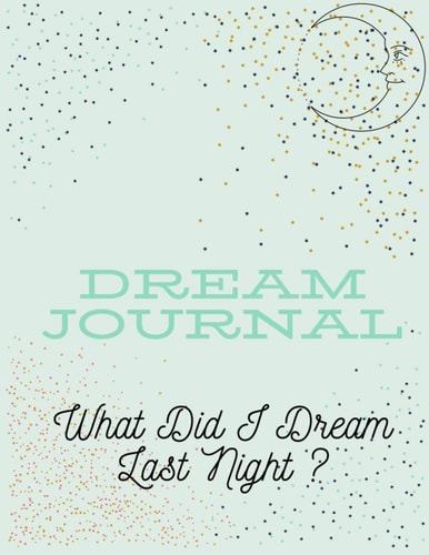 Dream Journal What Did I Dream Last Night ?: Notebook And Diary For Recording Dream Interpretations.Perfect Gift For Girls,Womens