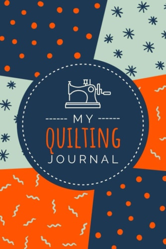My Quilting Journal: A Quilter's Project Planner Notebook To Record & Track Quilt Projects | Plan And Organize your Quilted Creations & Patchwork Designs