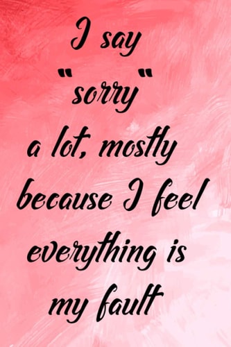 I say "sorry " a lot, mostly because I feel everything is my fault: A 120 day Guide To Cultivate An Attitude Of Gratitude: Gratitude Journal for Anxiety.