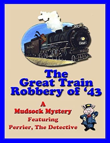 The Great Train Robbery Of '43: A Mudsock Mystery Featuring Perrier, The Detective