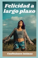 Felicidad a Largo Plazo (vol 2) Confesiones íntimas, Secreto, Fantasía, Placer, Romance, Confianza, Historias Eróticas, Sexo Adulto, Encuentro Amoroso
