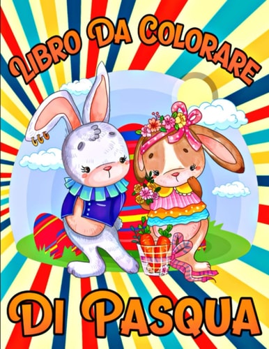 Libro da Colorare di Pasqua: Libro da colorare di Pasqua per bambini - età da 8 a 12 anni, da 10 a 14 - disegni incredibili tra cui coniglietti, cesti ... di Pasqua - stampa grande. (Italian Edition)