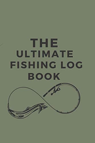 The Ultimate Fishing Log Book: The Perfect Gift for a Fisherman, Fishing Log and Trip Record Journal for All Serious Fishermen, Anglers, and Fishing Lovers