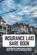Insurance Laid Bare Book: an Informative Compilation of Articles about How to Read an Insurance Policy Automotive Insurance