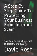 A Step By Step Guide To Protecting Your Business From Internet Scam Top Ten Tricks of Internet Scammers Exposed