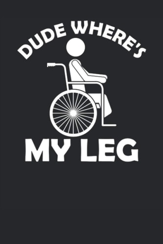 Dude Where's My Leg: Broken Leg Amputee Lined Notebook Journal 6x9 for Office School Gifts Ideas To Write In