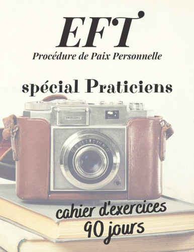 EFT – Procédure de Paix Personnelle – spécial Praticiens – cahier d'exercices – 90 jours (French Edition)