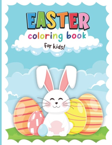 Easter Coloring Book for Kids: A Happy and Fun Easter Coloring Book for Kids With a Lot of Bunnies and Easter Eggs to Color!
