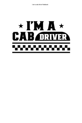 I am a cab driver Notebook: 100 Pages | Lined Interior | Cab Company Taxi Cabby Drivers Cabman Cabbie Cabs Job Taxis Driving Service Driver