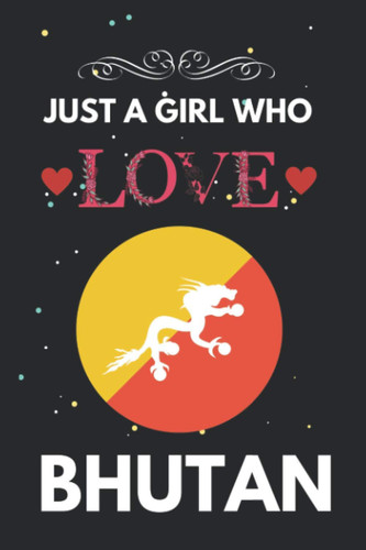 Just A Girl Who Love Bhutan: Bhutan Gifts Lined Beautiful Notebook for Men, Women, Girls and Kids. Primary Composition Book for Kids. Best for Birthday, Thanksgiving, Anniversary and Christmas Gift.