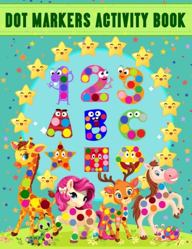 Dot Markers Activity Book ABC Animals, Numbers and Shapes. Easy Guided Big Dots and Do a Dot Coloring and Activity Book For Kids, Toddlers, Preschoolers and Kindergarten.
