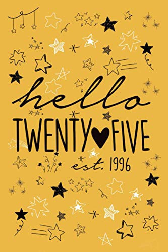 Hello Twenty Five Notebook, Turned Twenty Five Birthday Notebook, 25 Birthday Notebook: Born In 1996 Birthday Notebok, 25 Years Old Journal