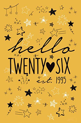 Hello Twenty Six Notebook, Turned Twenty Six Birthday Notebook, 26 Birthday Notebook: Born In 1995 Birthday Notebok, 26 Years Old Journal