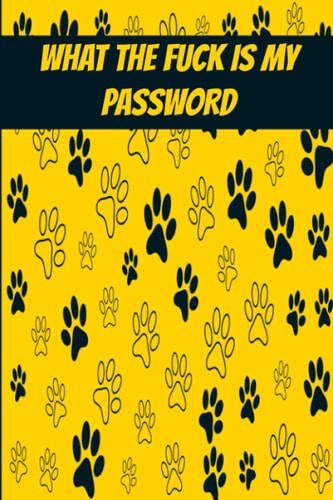 WHAT THE FUCK IS MY PASSWORD: Dog Password Book with Alphabetical Tabs / Internet Address and Password Logbook Gift, 100 Pages, 6x9,Cove Matte Finish