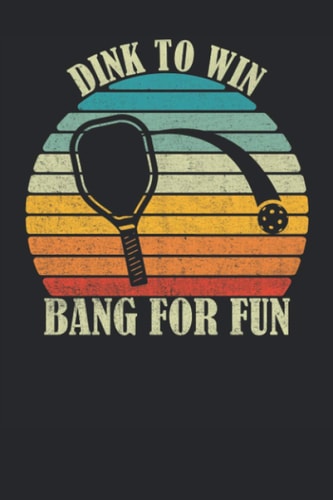 Dink to Win Bang For Fun: Pickleball Sports Lined Notebook Journal 6x9 for Office School Gifts Ideas To Write In