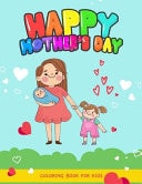 Happy Mothers Day Coloring Book for Kids Mothers Day Coloring Pages for Toddlers and Kids Ages 4-8 9-12, I Love My Mom Activity Book for Kids Girls and Boys.