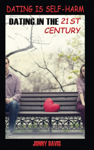 Dating Is Self-Harm Dating in the 21st Century
