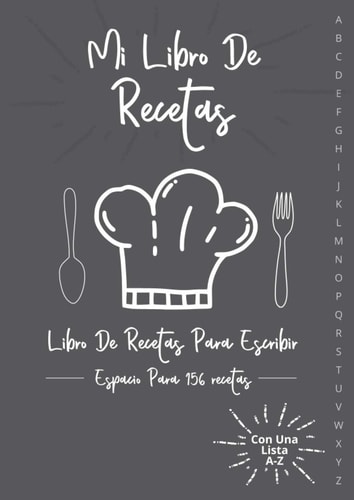 Mi Libro De Recetas: Libro De Recetas Para Escribir | Espacio Para 156 Recetas | Con Una Lista A-Z: Diario de libros de cocina de gran formato para ... favoritas en un solo lugar. (Spanish Edition)