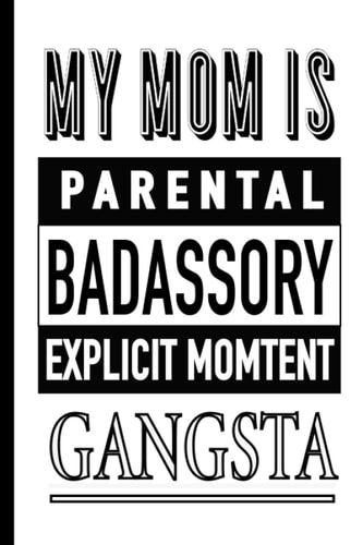 My Mum is a Gangsta - Parental Badassory Explicit Momtent Notebook: Funny Stationery Novelty Gift for Badass Moms. Best Alternative Present to a Card