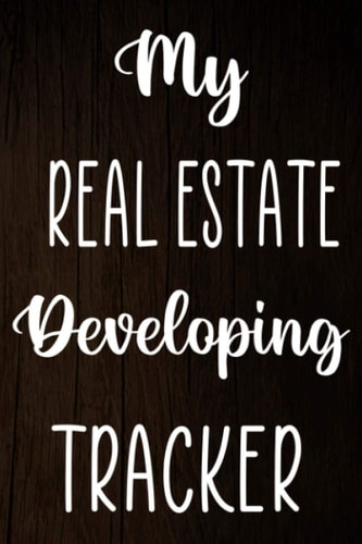 My Real Estate Developing Tracker: Real Estate Development Costing Planner 120 page 6 x 9 Notebook Journal - Great Gift For The Developer In Your Life!