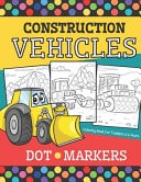 Construction Vehicles - DOT MARKERS Coloring Book For Toddlers 2-4 Years Big Activity Book With 20 Illustrations Including (Garbage, Digger, Dozer, Dumper, Truck, Crane, Tractor, Bulldozer) - Do a Dot Markers - For Toodler Boys Who Loves Trucks!