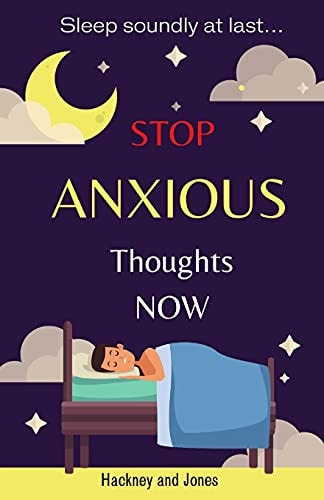 Stop Anxious Thoughts Now - Sleep Soundly at Last Start Thriving! Anxiety Book Focused on Helping You Declutter Your Mind by Overcoming Negative Thinking, Social Anxiety and Your Fears. Live a More Positive Life and Boost Your Mood!