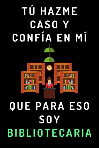 Tú Hazme Caso Y Confía En Mí Que Para Eso Soy Bibliotecaria: Cuaderno De Notas Ideal Para Bibliotecarias - 120 Páginas (Spanish Edition)
