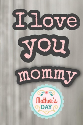 i love you mommy Forever , happy mother's day Full of love and hugs: blank lined notebook , size 6 "x 9" 120 pages