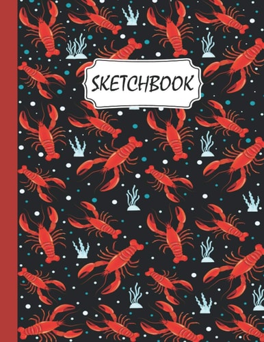 Lobster Sketchbook Gift For Men Women Girls Kids: Cute Art Lobster Sketchbook Blank Paper Journal for Drawing, Writing, Sketching, Wide Papers 8.5 X 11 Inc - 100 Pages