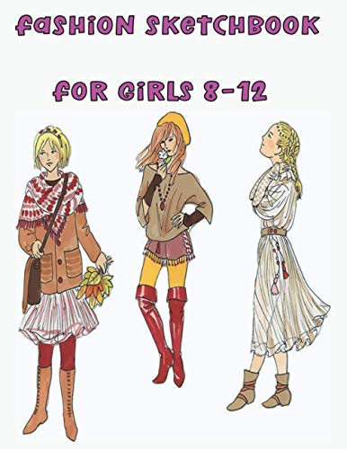 Fashion Sketchbook For Girls 8-12: Notebook for Sketching or Fashion. 120 High-Quality Pages. 8.5x11”. Exclusive Abstract Matte Cover. Designed for ... For Girls ( For Adults, Teens, & Girls).