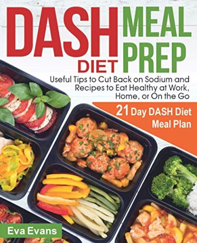 DASH DIET MEAL PREP: 21 Day DASH Diet Meal Plan, Useful Tips to Cut Back on Sodium and Recipes to Eat Healthy at Work, Home, or On the Go (FULL-COLOR EDITION)
