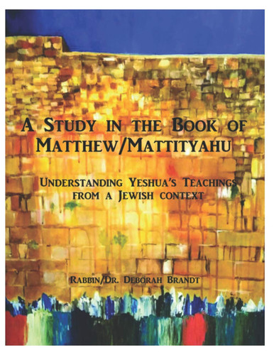 A Study in the Book of Matthew - The Teachings of Yeshua Understanding the Life and Teachings of Yeshua From a Jewish Context