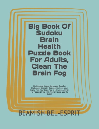 Big Book Of Sudoku Brain Health Puzzle Book For Adults, Clean The Brain Fog: Challenging Jigsaw Skyscraper Sudoku; Challenges Specially Designed to ... People Living with Memory Loss; Easy To Super