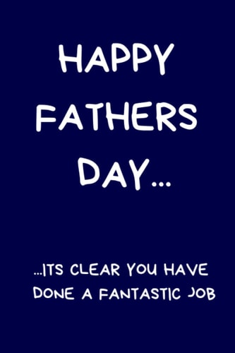 Happy Fathers Day... ...Its Clear You Have Done A Fantastic Job: Funny Fathers Day Gift: Lined Notebook Journal Present For Dad (Funny Dad Notebook)