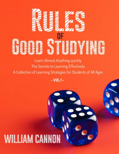 Rules of Good Studying: Learn Almost Anything quickly | The Secrets to Learning Effectively | A Collection of Learning Strategies for Students of All Ages-Vol.1