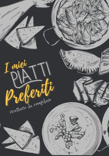 I miei piatti preferiti: Ricettario da compilare, 100 pagine di ricette vuote per scrivere tutti i tuoi buoni pasti in famiglia (Italian Edition)