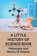 A Little History of Science Book: Philosophy and History of Science Brief History of Science Timeline