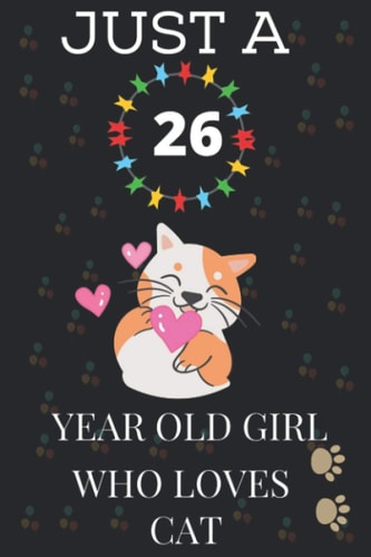 JUST A 26 YEAR OLD GIRL WHO LOVES CAT: Cut catLovers Journal Notebook .Cool CATNotebook, 26 th gift birthday Notebook For Girls Journal