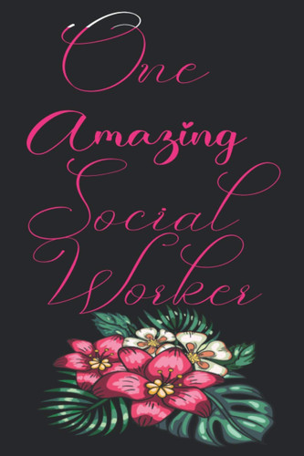 ONE AMAZING SOCIAL WORKER: PURPLE PINK FLOWRE, LIGHTLY LINED, 110 PAGES, 6X9 PERFECT FOR NOTES