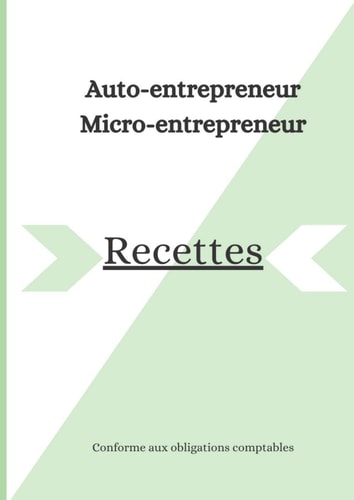 Livre des recettes auto entrepreneur: Cahier de compte micro entrepreneur (French Edition)