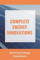 Complete Energy Innovations Electrical Energy Inventions: Energy Tech Innovations
