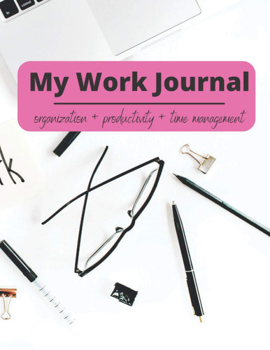 My Work Journal: Large 8.5 x 11 sized full color Work Journal for Organization, Productivity and Time Management. 90-day