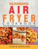Ultimate Air Fryer Cookbook For Beginners & Advanced Users How to Prepare Quick, Easy, Affordable & Effortless Family Meal On a Budget: Fry, Grill, Roast & Bake