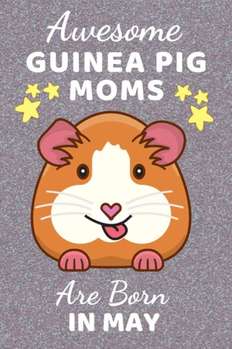Awesome Guinea Pig Moms Are Born in May: Guinea pig gifts. This Guinea Pig Notebook / Guinea Pig Journal has a fun cover. It is 6x9in size with 110+ ... Guinea Pig owner. Guinea Pig accessories.